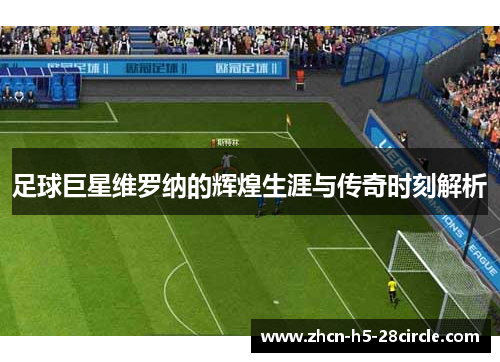 足球巨星维罗纳的辉煌生涯与传奇时刻解析 足球巨星维罗纳的辉煌生涯与传奇时刻解析
