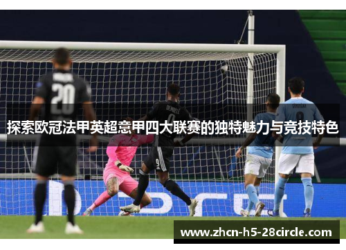 探索欧冠法甲英超意甲四大联赛的独特魅力与竞技特色 探索欧冠法甲英超意甲四大联赛的独特魅力与竞技特色