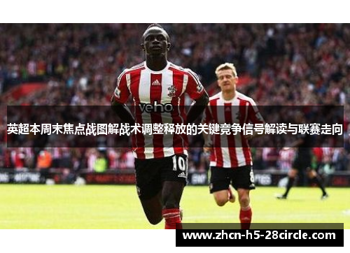 英超本周末焦点战图解战术调整释放的关键竞争信号解读与联赛走向