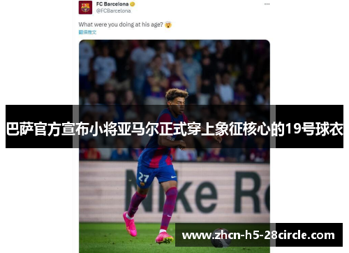 巴萨官方宣布小将亚马尔正式穿上象征核心的19号球衣