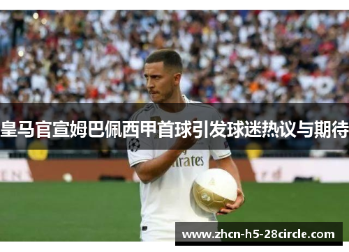 皇马官宣姆巴佩西甲首球引发球迷热议与期待