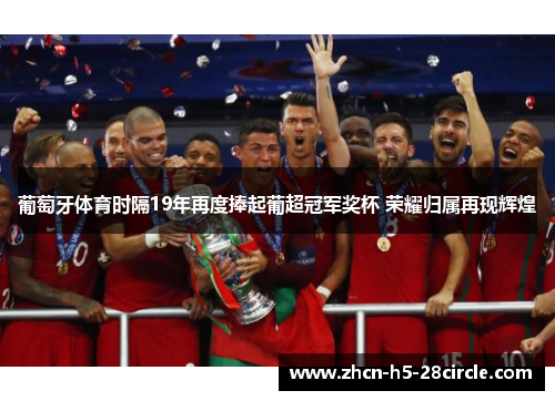 葡萄牙体育时隔19年再度捧起葡超冠军奖杯 荣耀归属再现辉煌